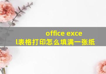 office excel表格打印怎么填满一张纸